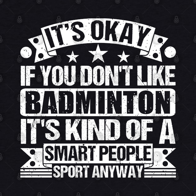 It's Okay If You Don't Like Badminton It's Kind Of A Smart People Sports Anyway Badminton Lover by Benzii-shop 